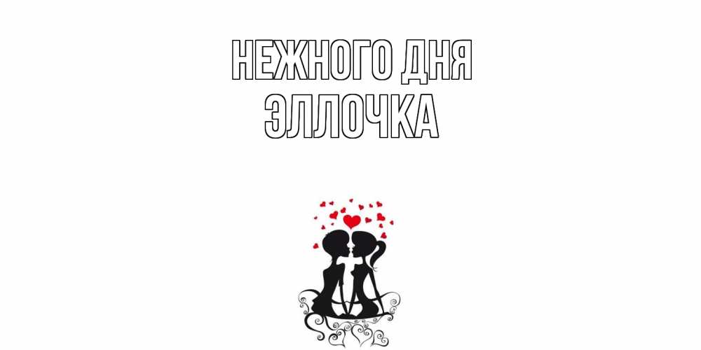 Открытка  с именем. Эллочка, Нежного дня  