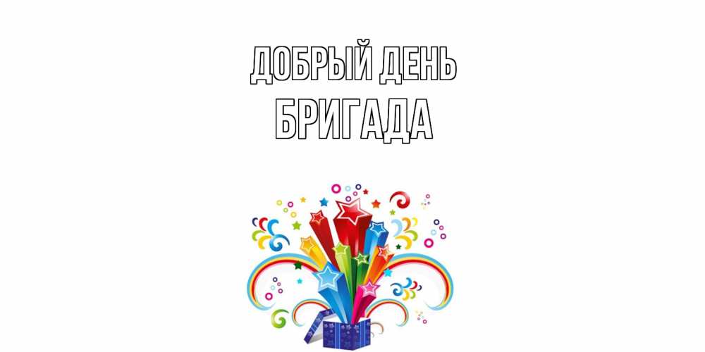 Открытка  с именем. Бригада, Добрый день  
