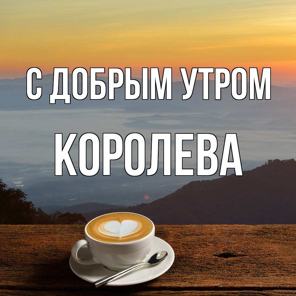 Открытка  с именем. Королева, С добрым утром  