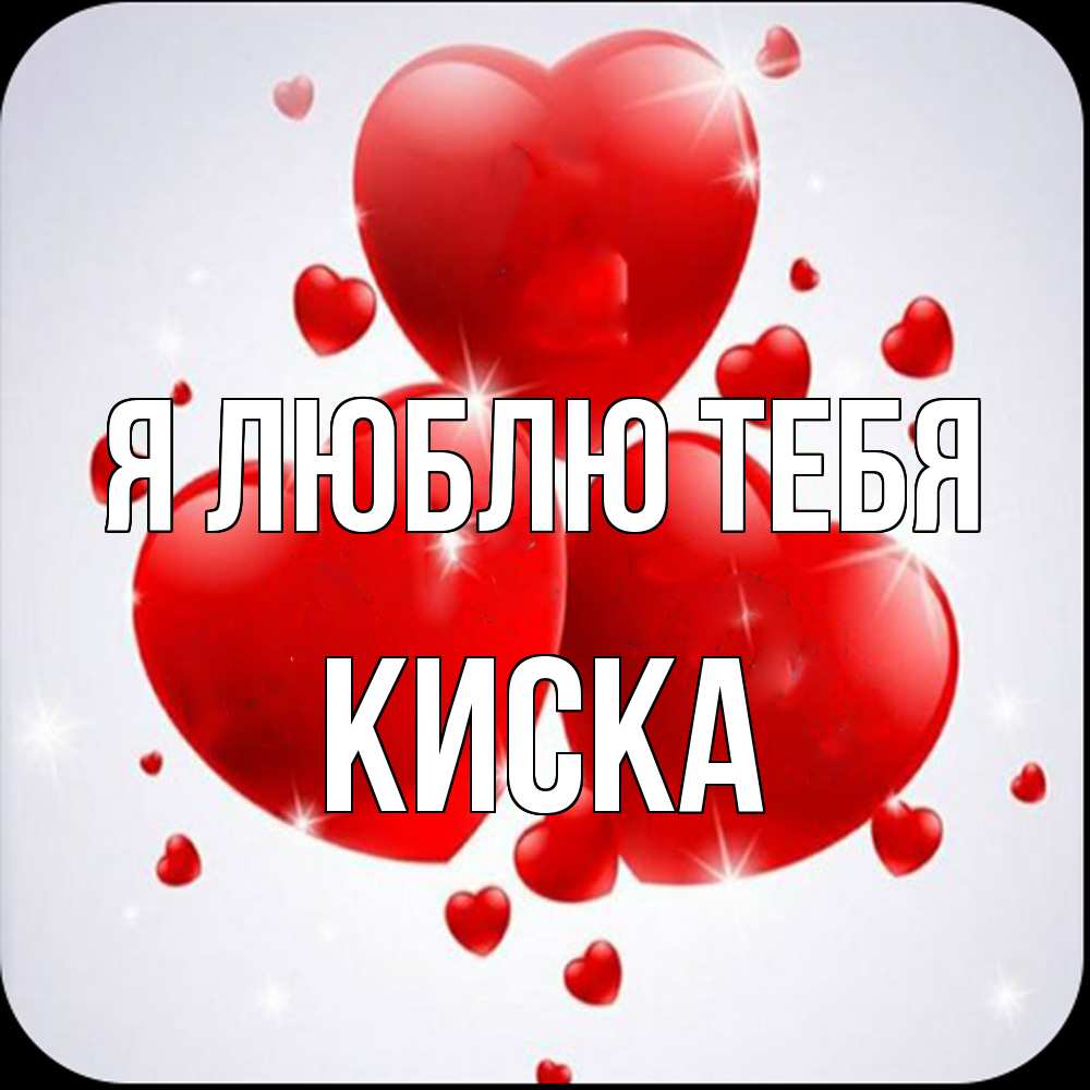 Открытка  с именем. Киска, Я люблю тебя  