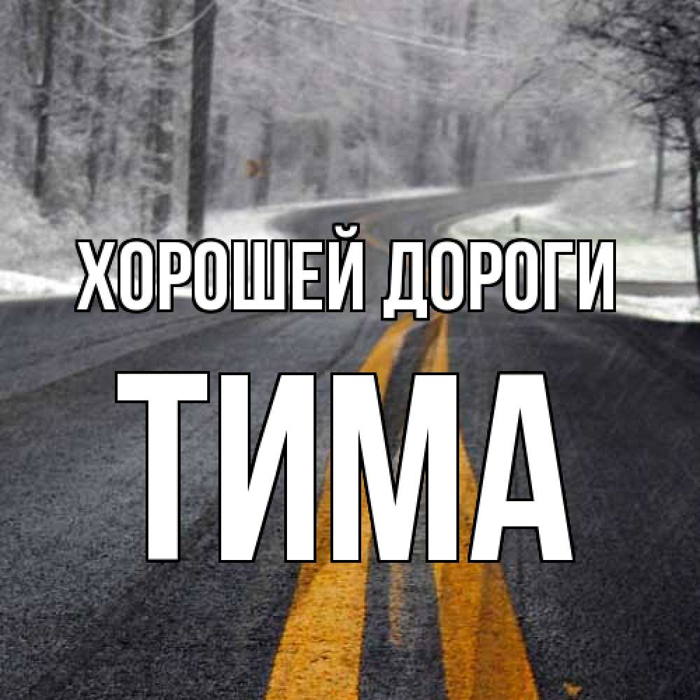 Открытка  с именем. Тима, Хорошей дороги  