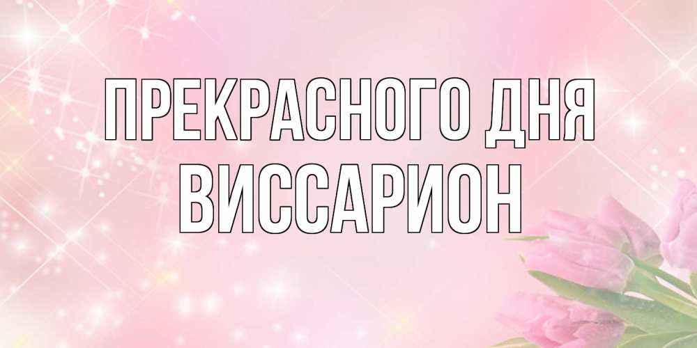 Открытка  с именем. Виссарион, Прекрасного дня  