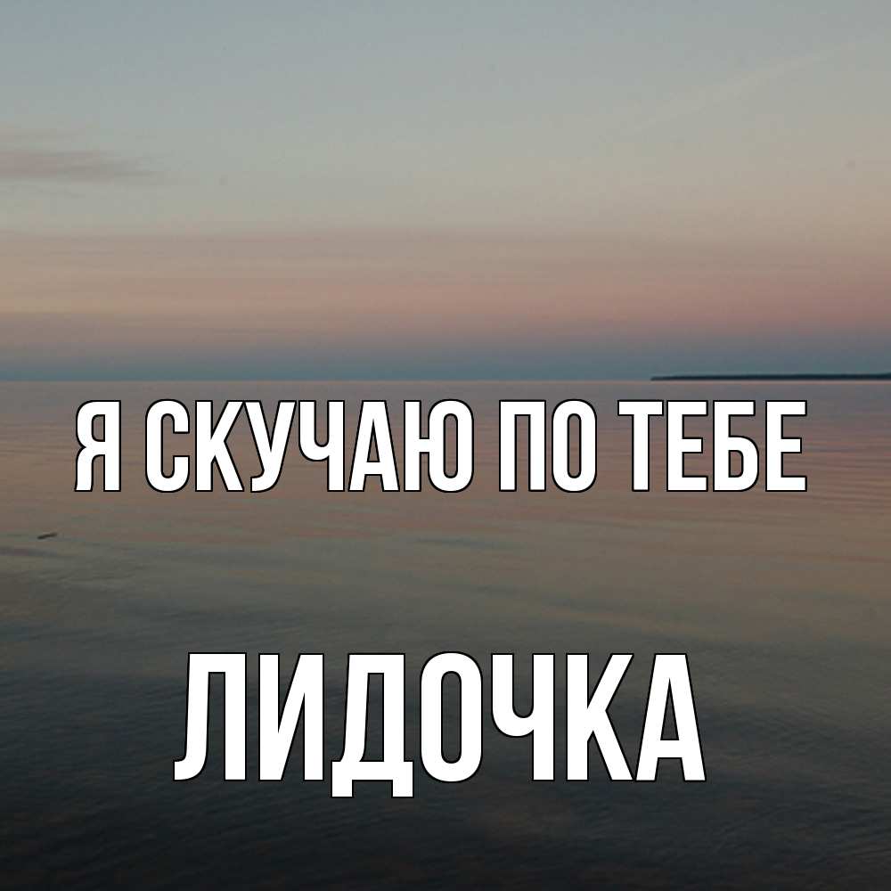 Открытка  с именем. Лидочка, Я скучаю по тебе  