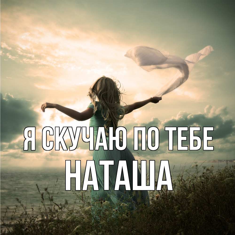 Открытка  с именем. Наташа, Я скучаю по тебе  