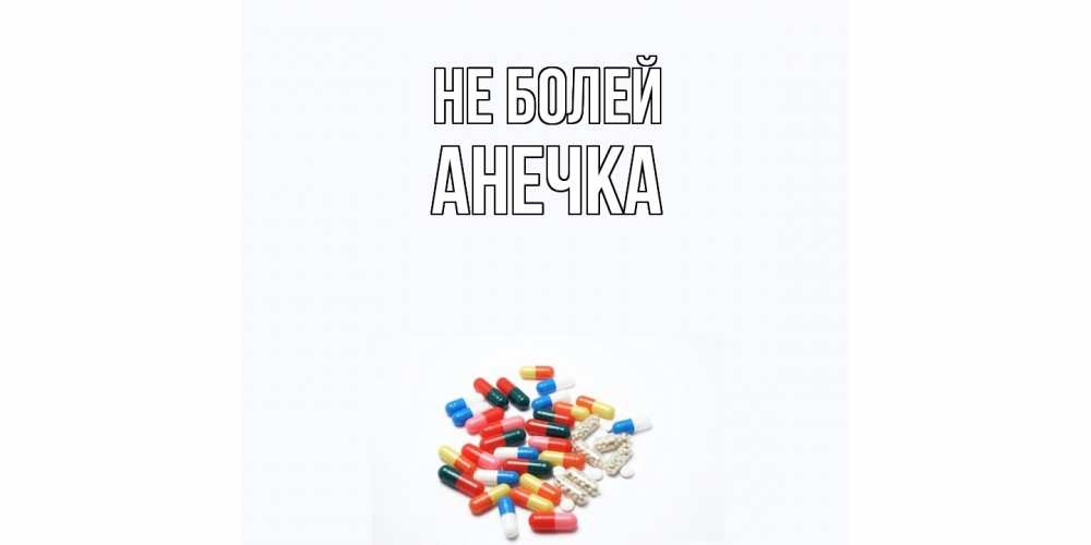 Открытка  с именем. анечка, Не болей  