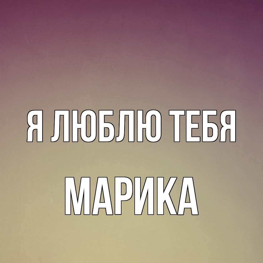 Открытка  с именем. Марика, Я люблю тебя  