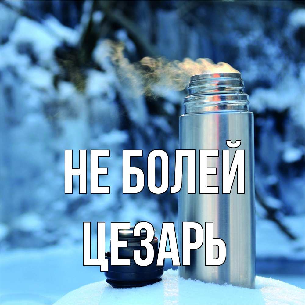 Открытка  с именем. Цезарь, Не болей  
