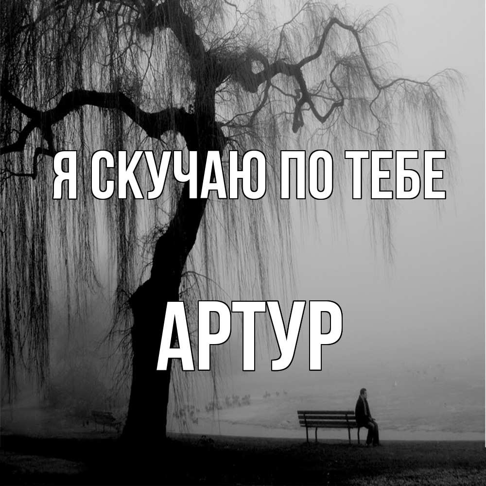 Открытка  с именем. Артур, Я скучаю по тебе  