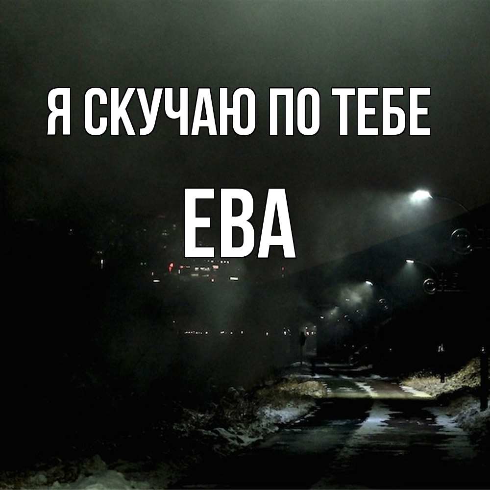 Открытка  с именем. Ева, Я скучаю по тебе  