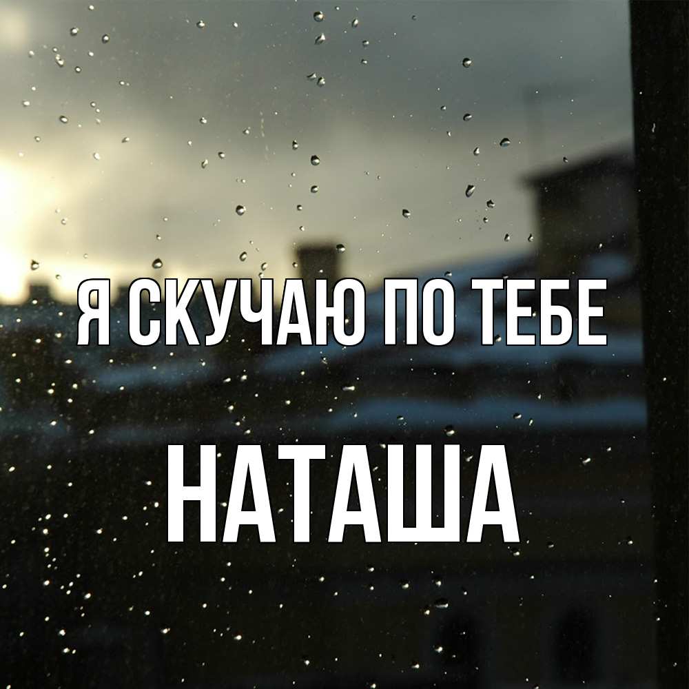 Открытка  с именем. Наташа, Я скучаю по тебе  