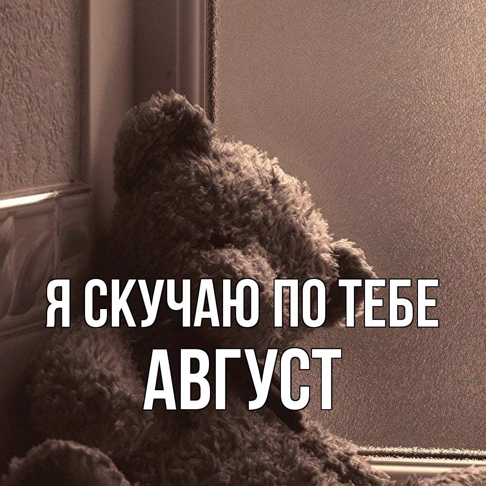 Открытка  с именем. Август, Я скучаю по тебе  