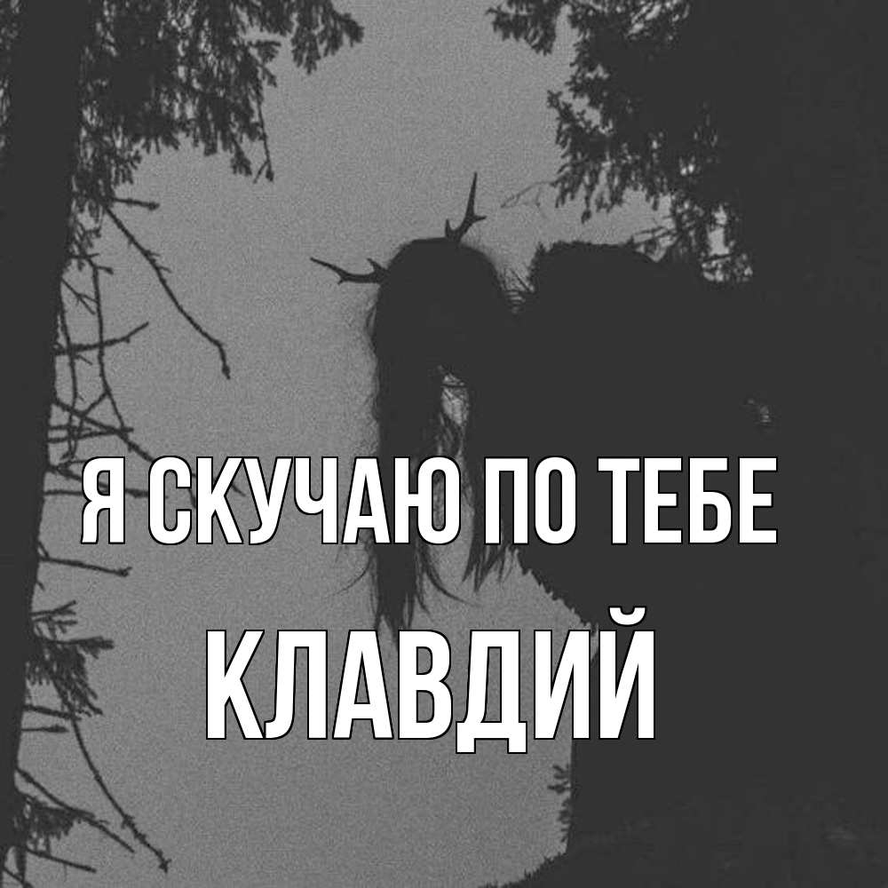 Открытка  с именем. Клавдий, Я скучаю по тебе  