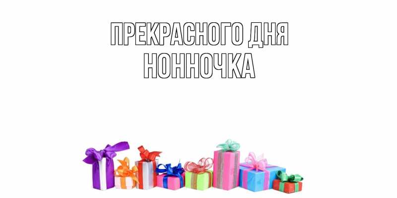Открытка с именем, Нонночка, Прекрасного дня