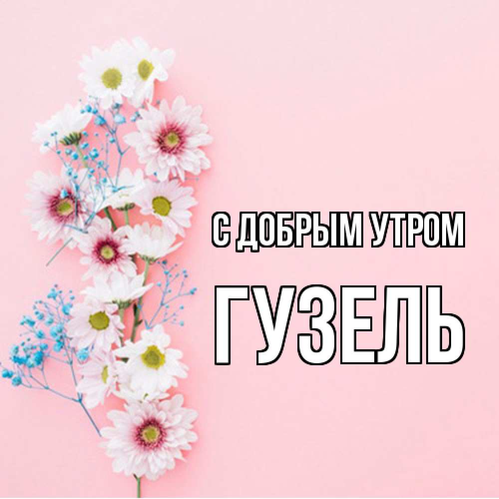 Открытка  с именем. Гузель, С добрым утром  