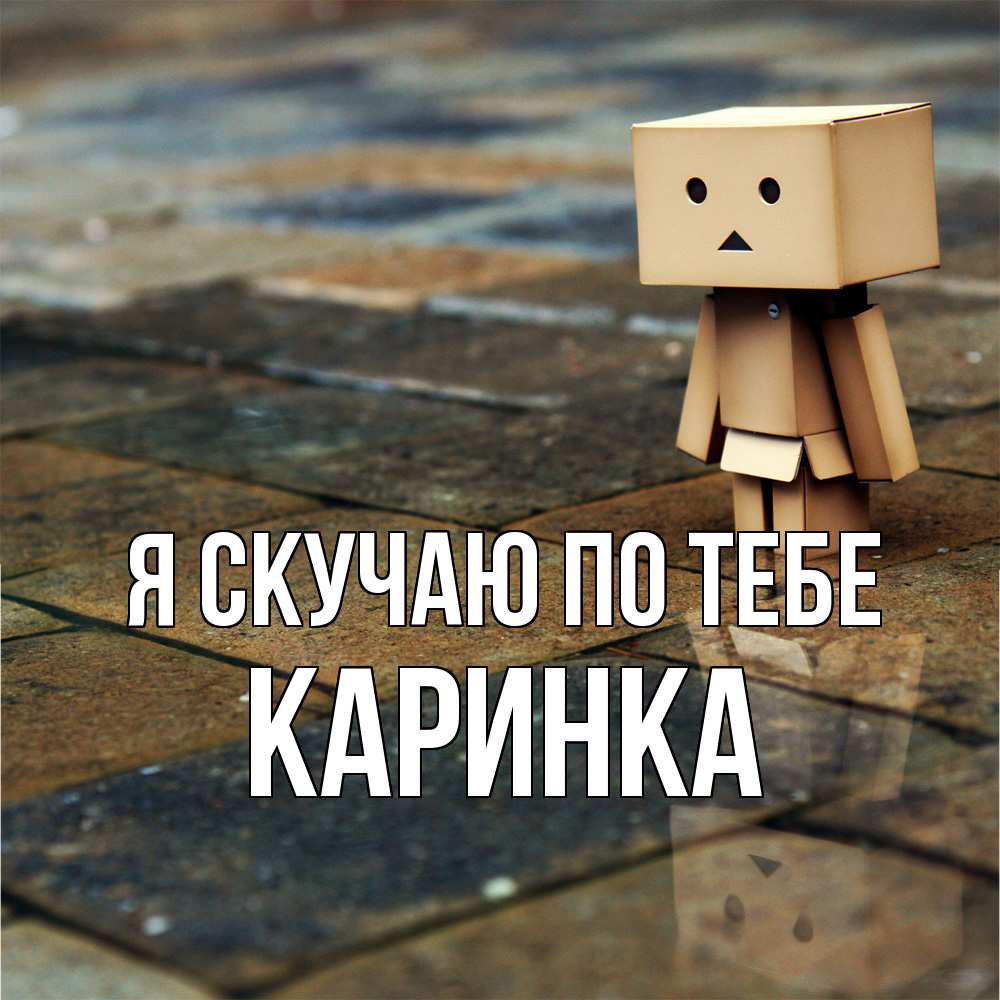Открытка  с именем. Каринка, Я скучаю по тебе  