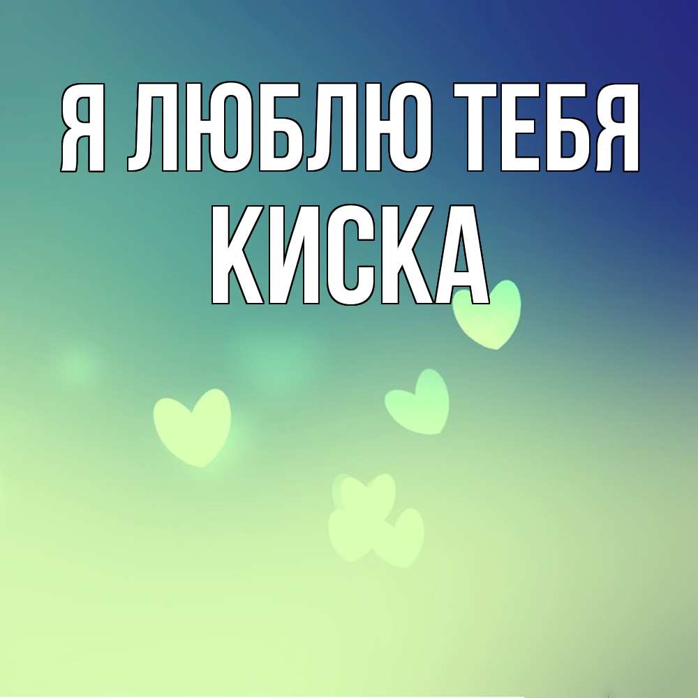 Открытка  с именем. Киска, Я люблю тебя  