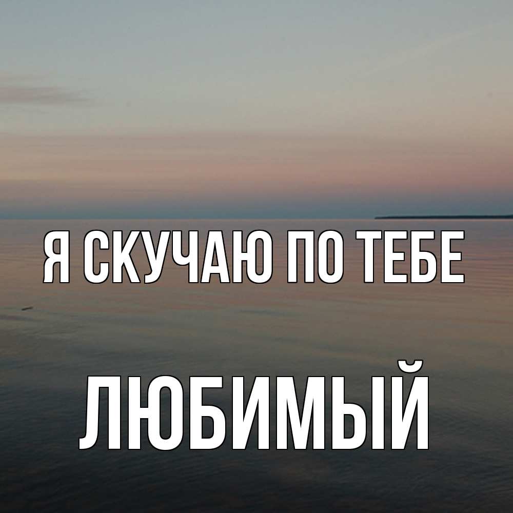 Открытка  с именем. Любимый, Я скучаю по тебе  
