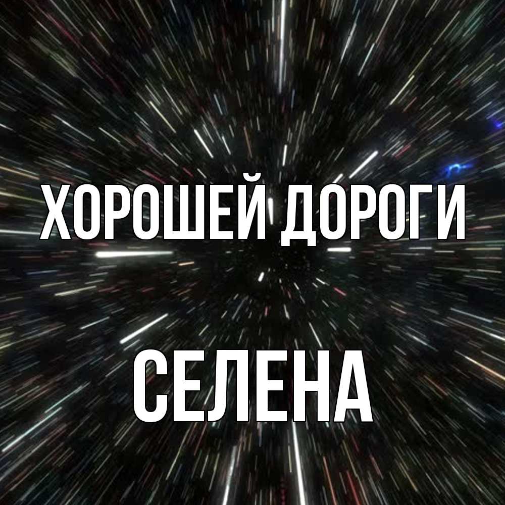 Открытка  с именем. Селена, Хорошей дороги  