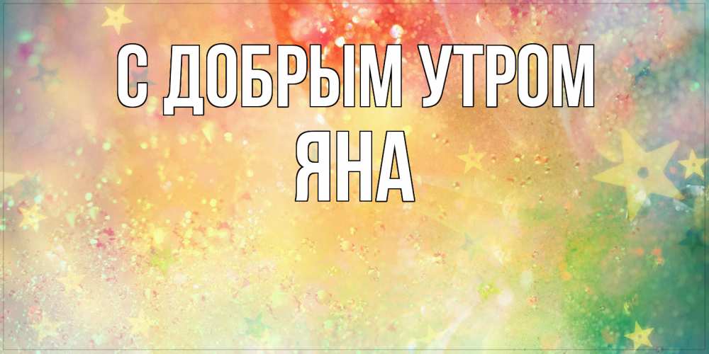 Открытка  с именем. Яна, С добрым утром  