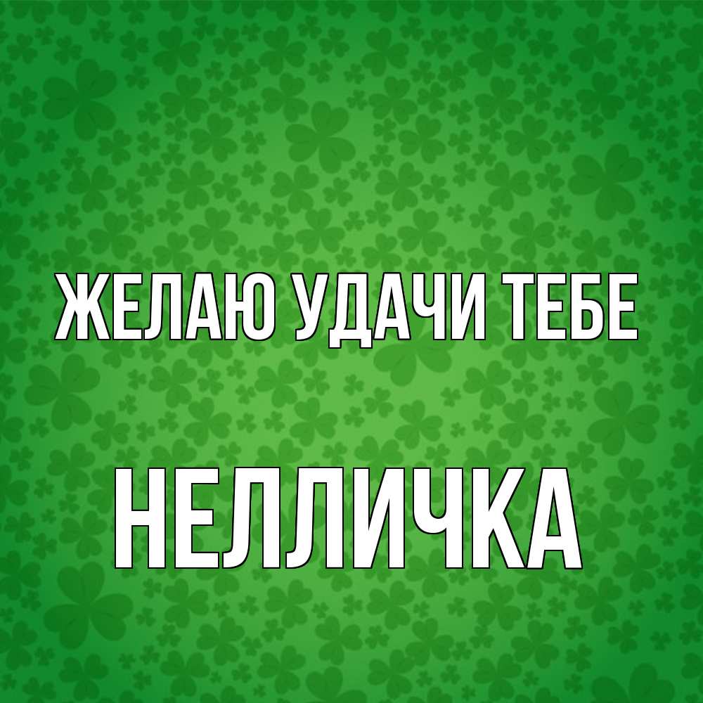 Открытка  с именем. Нелличка, Желаю удачи тебе  