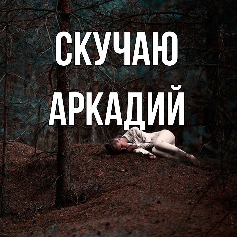 Открытка  с именем. Аркадий, Скучаю  