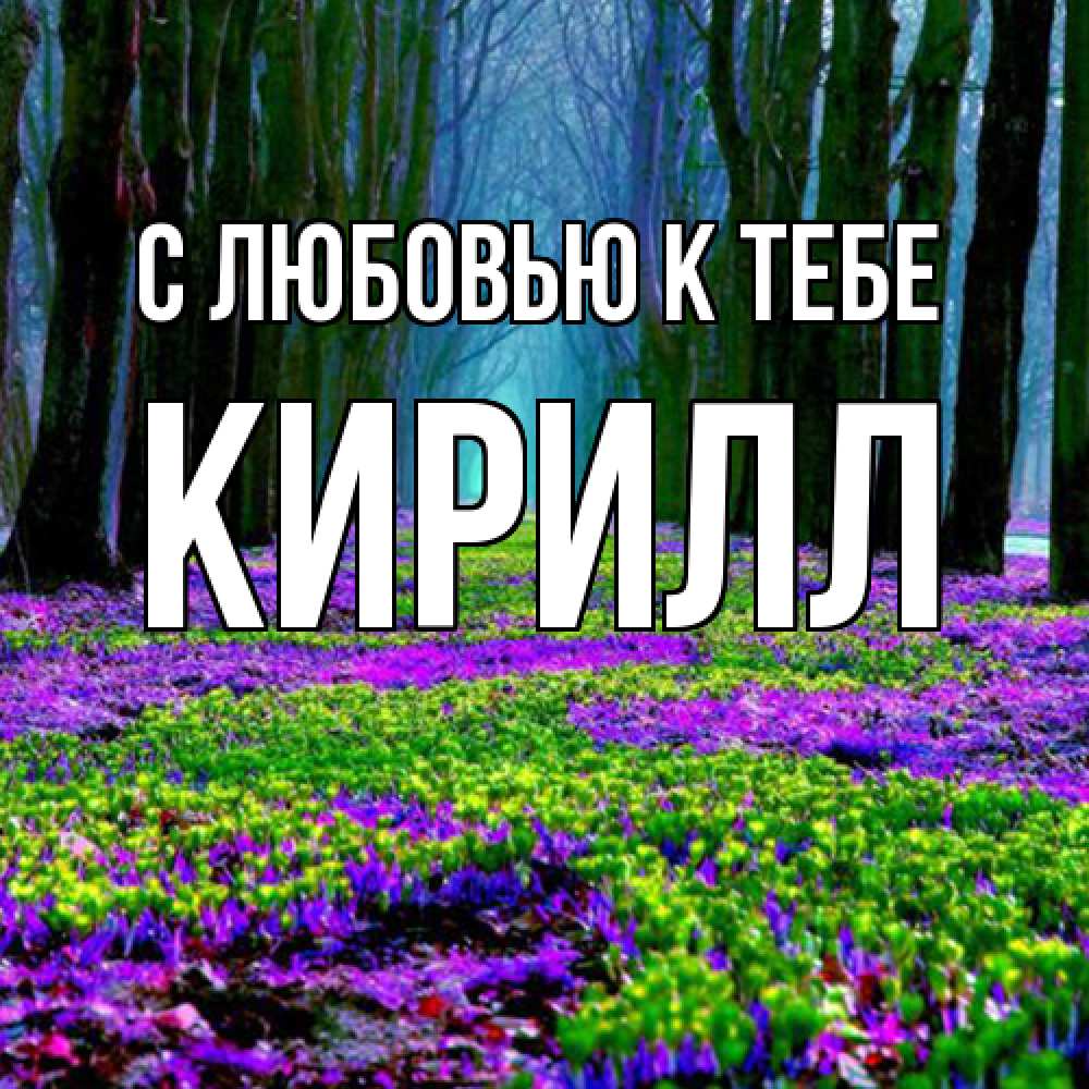 Открытка  с именем. Кирилл, С любовью к тебе  