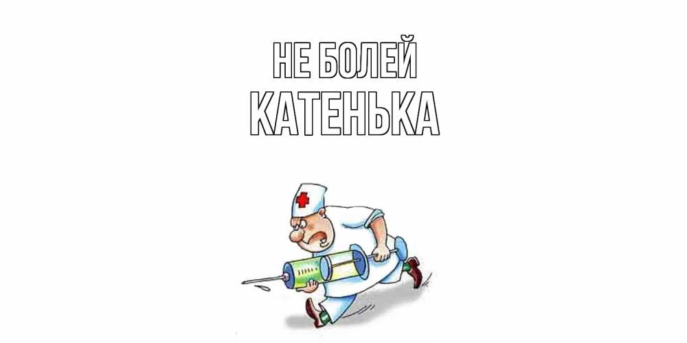 Открытка  с именем. Катенька, Не болей  