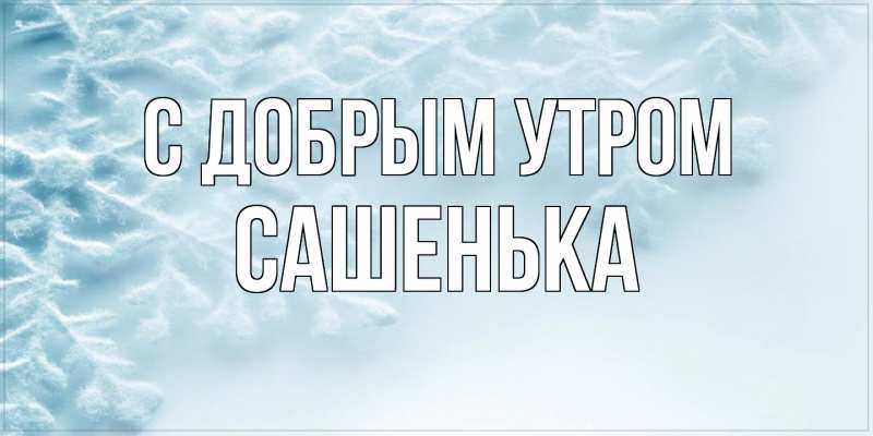 Картинка С добрым утром, Сашенька