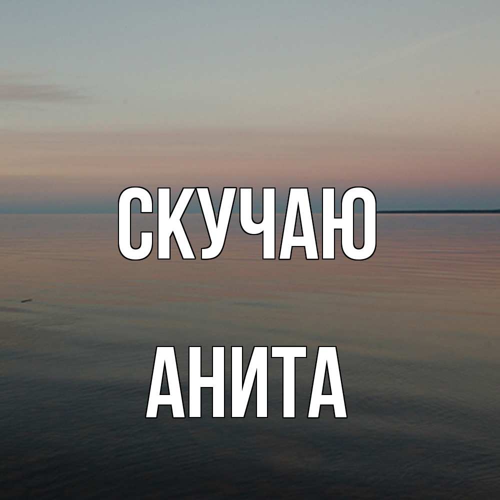 Открытка  с именем. Анита, Скучаю  