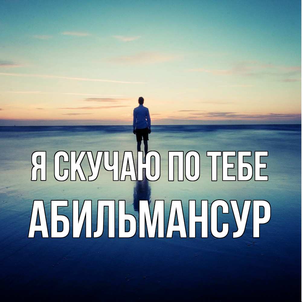 Открытка  с именем. Абильмансур, Я скучаю по тебе  