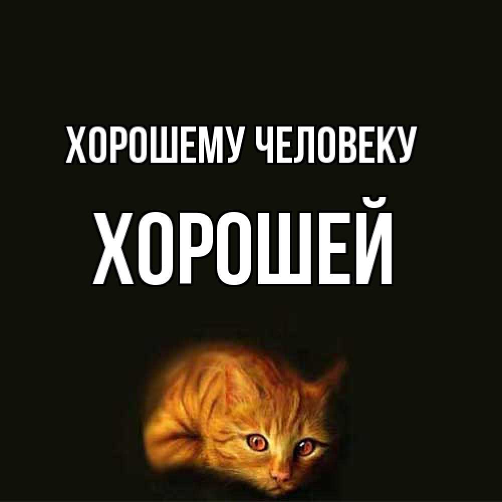 Открытка  с именем. Хорошей, Хорошему человеку  