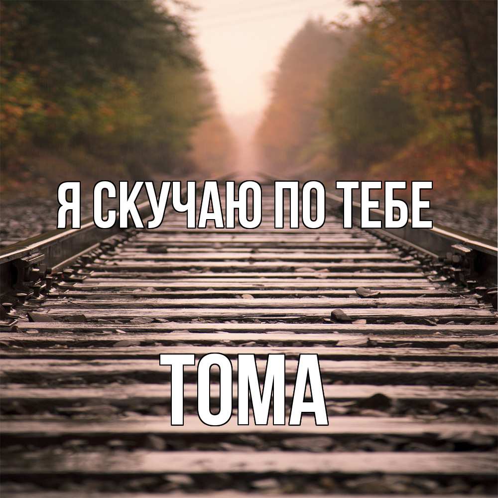 Открытка  с именем. Тома, Я скучаю по тебе  