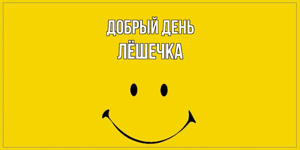 Открытка  с именем. Лёшечка, Добрый день  
