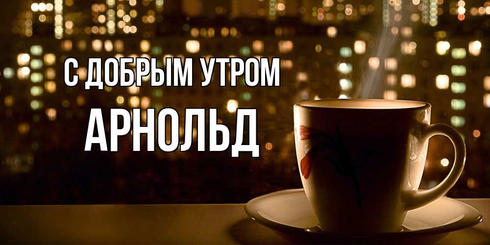 Открытка  с именем. Арнольд, С добрым утром  