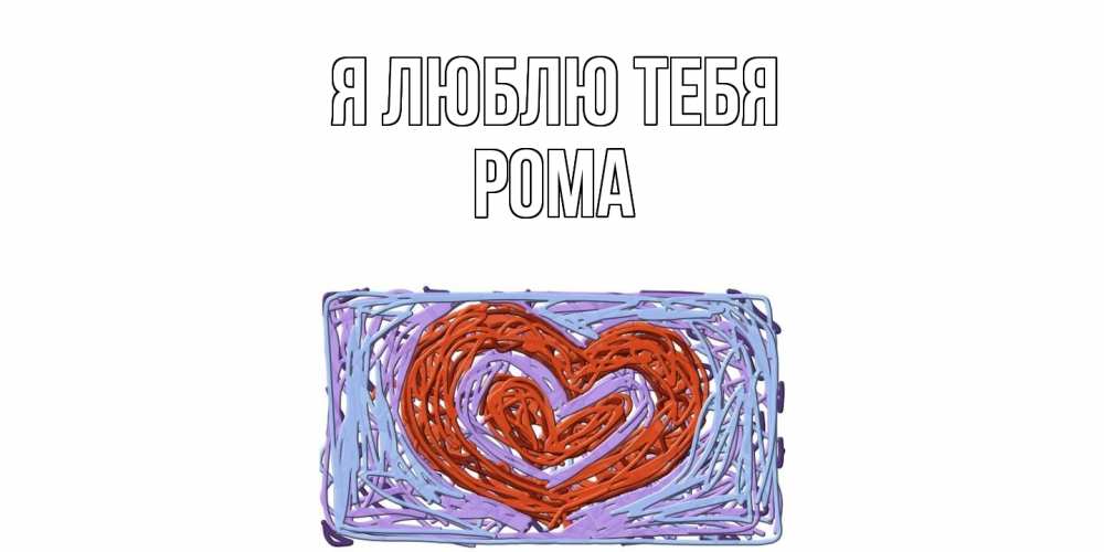Открытка  с именем. Рома, Я люблю тебя  