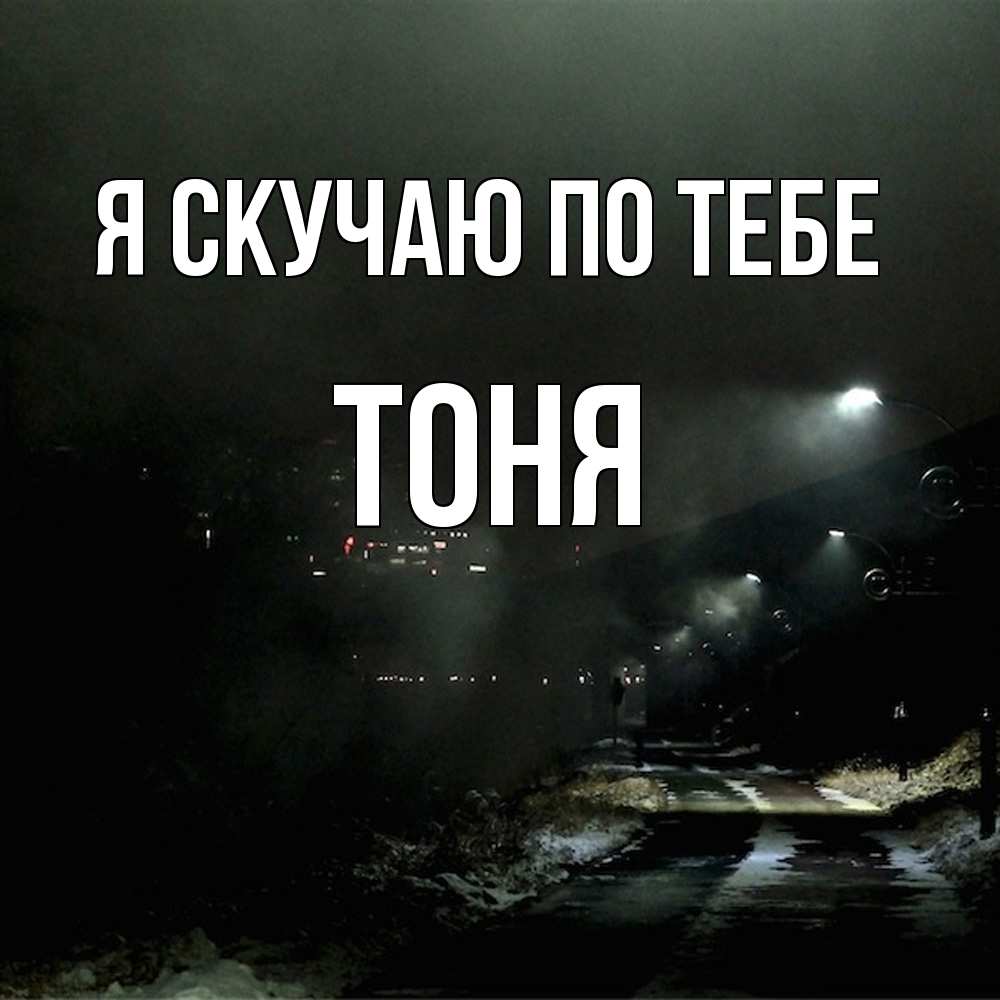 Открытка  с именем. Тоня, Я скучаю по тебе  