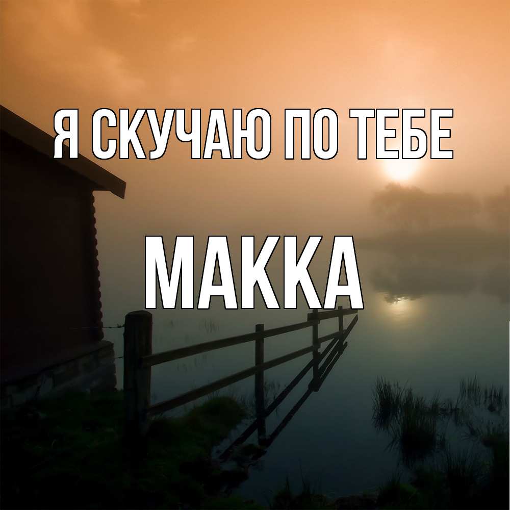 Открытка  с именем. Макка, Я скучаю по тебе  