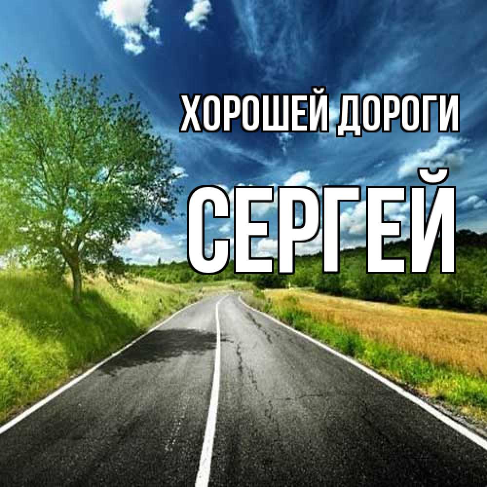 Открытка  с именем. Сергей, Хорошей дороги  