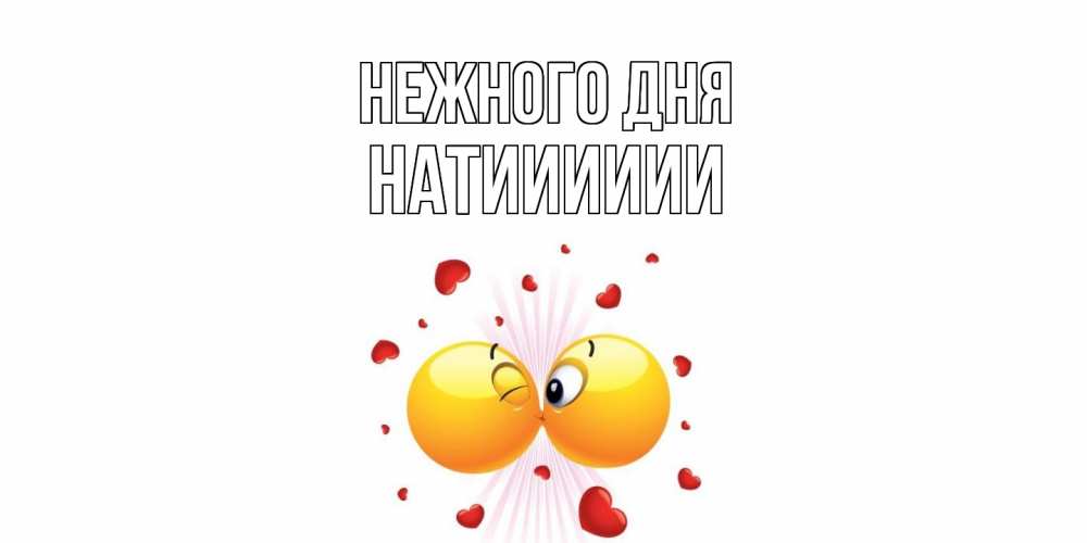 Открытка  с именем. Натииииии, Нежного дня  