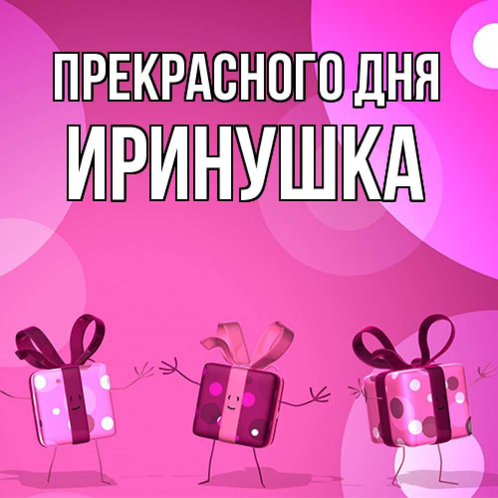 Открытка  с именем. Иринушка, Прекрасного дня  