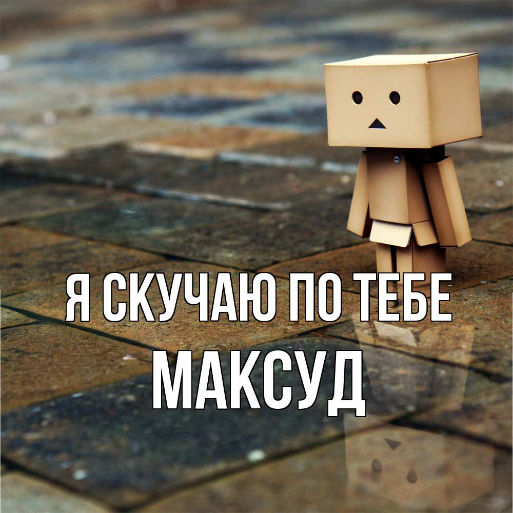 Открытка  с именем. Максуд, Я скучаю по тебе  