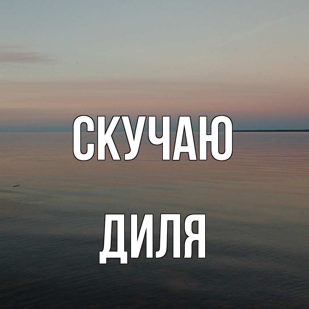 Открытка  с именем. Диля, Скучаю  