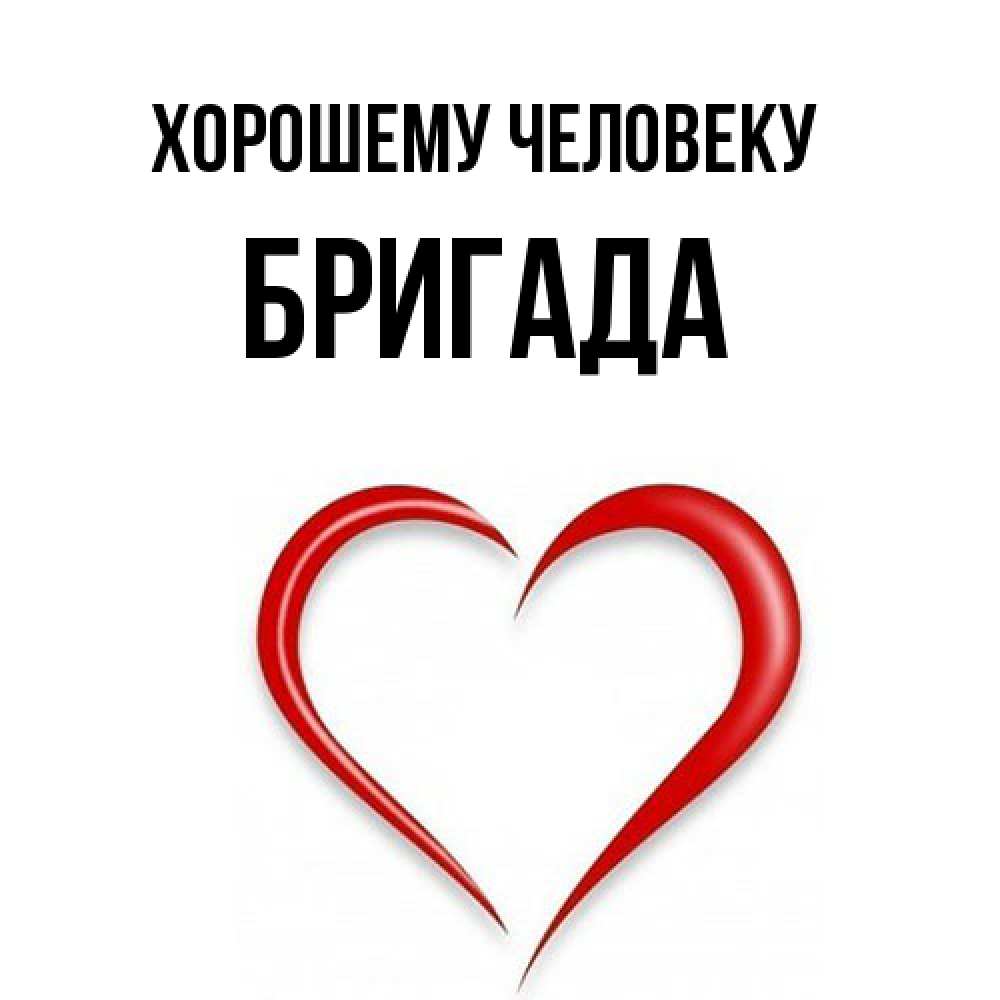 Открытка  с именем. Бригада, Хорошему человеку  
