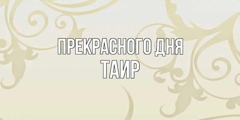Открытка  с именем. Таир, Прекрасного дня  