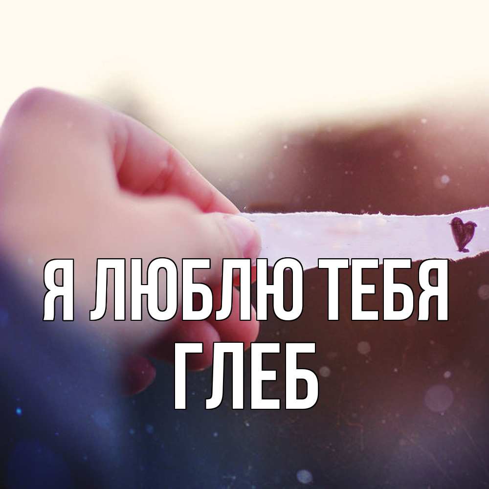 Открытка  с именем. Глеб, Я люблю тебя  