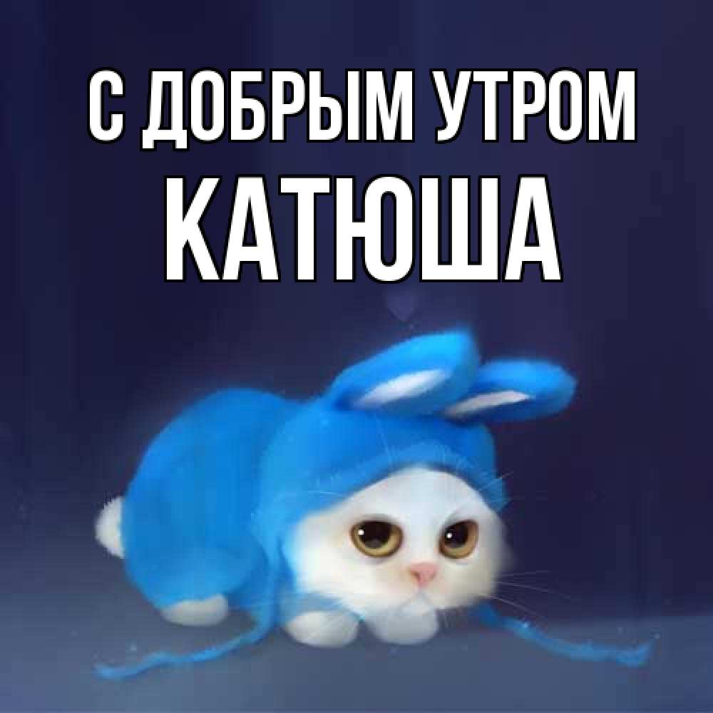 Открытка  с именем. Катюша, С добрым утром  