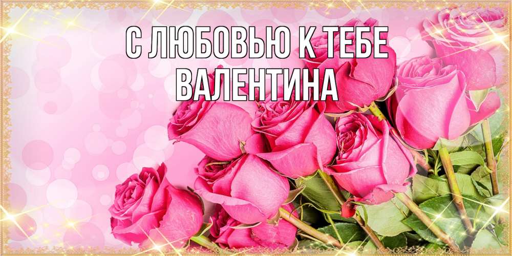 Открытка  с именем. валентина, С любовью к тебе  