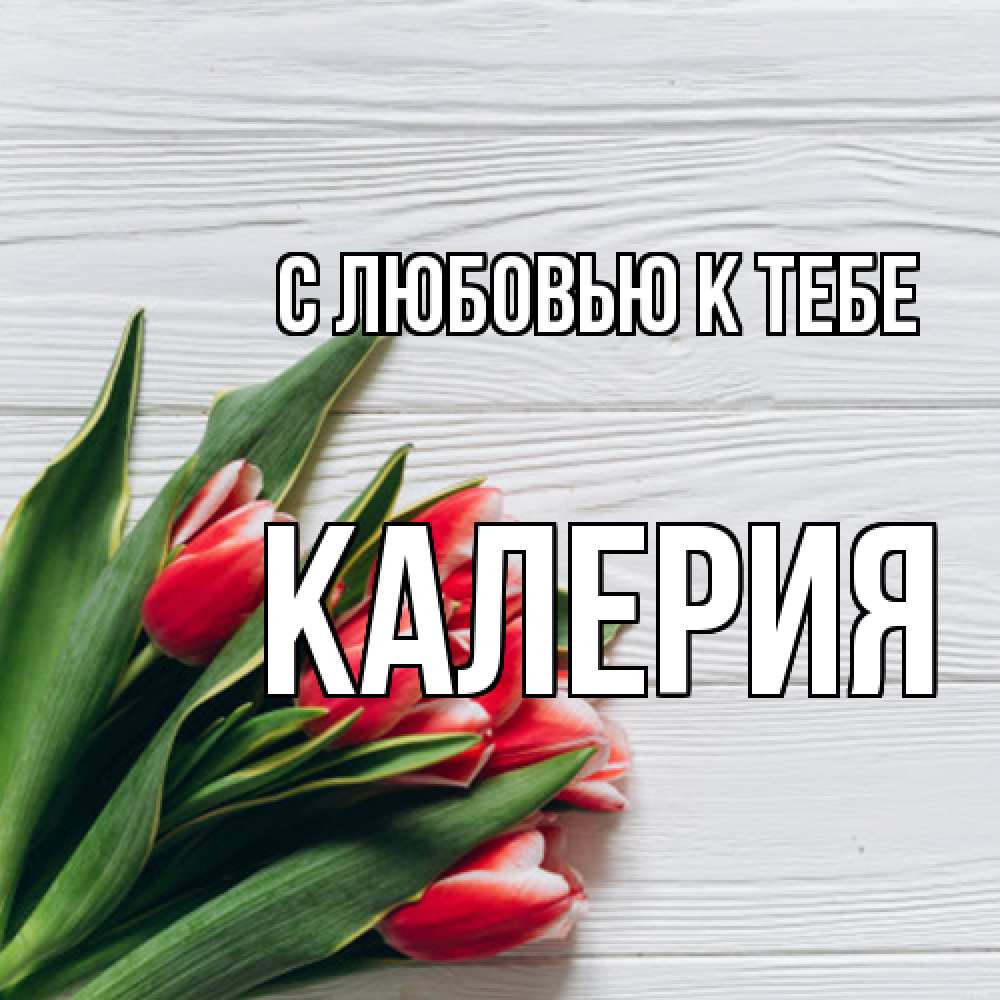 Открытка  с именем. Калерия, С любовью к тебе  