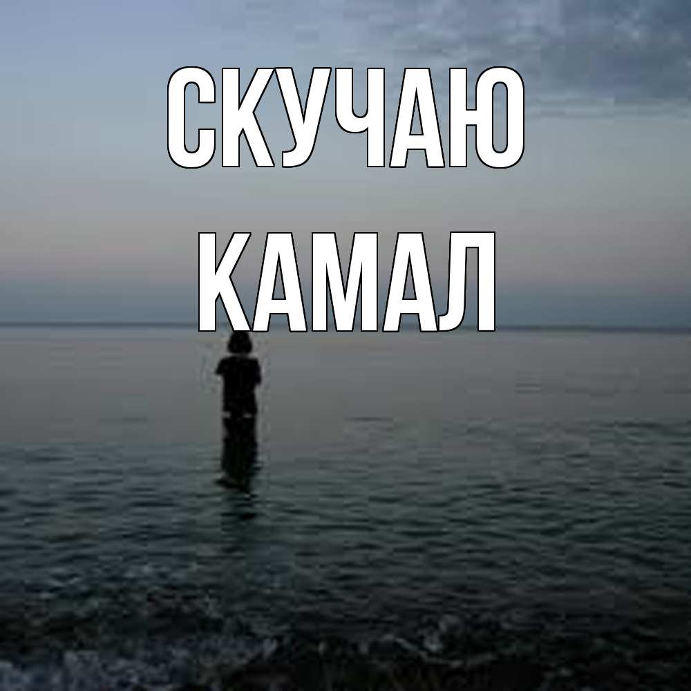 Открытка  с именем. Камал, Скучаю  