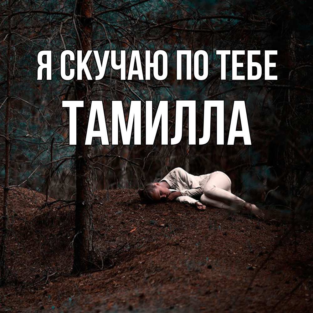 Открытка  с именем. Тамилла, Я скучаю по тебе  